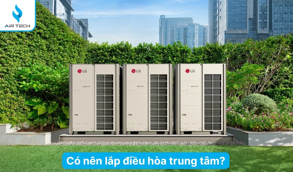 Có nên lắp điều hòa trung tâm không